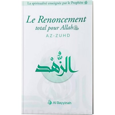 Le Renoncement Total pour ALLAH - AZ-ZUHD Al Bayyinah